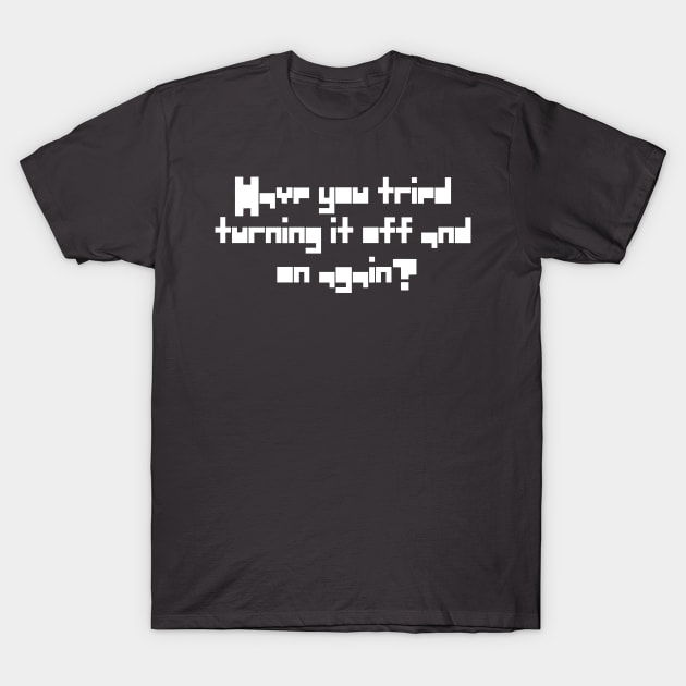 Have You Tried Turning It Off And On Again Quote T-Shirt by asilentcowbell
